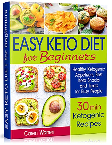 Easy Keto Diet for Beginners: Healthy Ketogenic Appetizers, Best Keto Snacks and Treats for Busy Peo by Caren Warren