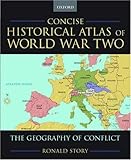 Concise Historical Atlas of World War Two: The Geography of Conflict