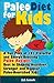 Paleo Diet For Kids: A Fun Pack of 101 Flavorful and Energy-Boosting Paleo Recipes Best In Shaping Healthier, Stronger and Happier Paleo-Nourished Kids by J.J. Lewis