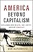 America Beyond Capitalism: Reclaiming Our Wealth, Our Liberty, and Our Democracy