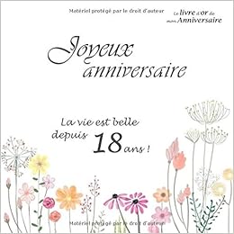 Le Livre D Or De Mon Anniversaire Joyeux Anniversaire La Vie Est Belle Depuis 18 Ans Joyeux Anniversaire 18 Ans Fleurs 26 Pages Format Carre 21 59 X 21 59 Cm French Edition Dor Livre Amazon Com Books