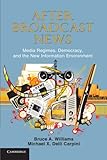 After Broadcast News: Media Regimes, Democracy, and the New Information Environment (Communication, Society and Politics)