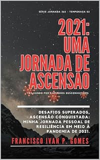 Livro 2021: UMA JORNADA DE ASCENSÃO: Trilhando por Caminhos Desconhecidos (365 A JORNADA DE SUPERAÇÃO Livro 2)