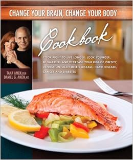 Change Your Brain, Change Your Body Cookbook, by Daniel G. Amen Change Your Brain, Change Your Body Cookbook, by Daniel G. Amen