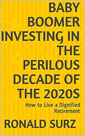 Amazon Com Baby Boomer Investing In The Perilous Decade Of The 2020s How To Live A Dignified Retirement Ebook Surz Ronald Kindle Store Amazon Com Baby Boomer Investing In The Perilous Decade Of The 2020s How To Live A Dignified Retirement Ebook Surz Ronald Kindle Store