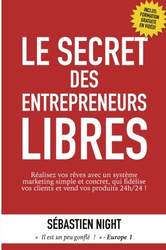 Le Secret des Entrepreneurs Libres (Un Petit Livre Pour Que Tout Change) (Volume 2) (French Edition), by S�bastien Night