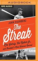The Streak: Lou Gehrig, Cal Ripken, and Baseball's Most Historic Record The Streak: Lou Gehrig, Cal Ripken, and Baseball's Most Historic Record