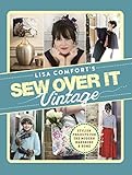 Sew Over It Vintage: Stylish Projects for the Modern Wardrobe & Home by 
