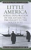Little America: Aerial Exploration in the Antarctic, The Flight to the South Pole (Admiral Byrd Classics)