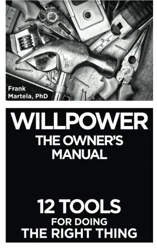 Willpower: The Owner's Manual - 12 Tools for Doing the Right Thing
