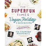 The Superfun Times Vegan Holiday Cookbook: Entertaining for Absolutely Every Occasion