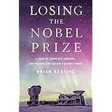Losing the Nobel Prize: A Story of Cosmology, Ambition, and the Perils of Science's Highest Honor