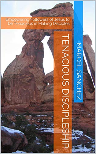 Tenacious Discipleship: Empowering Followers of Jesus to be Tenacious in Making Disciples (CONNECT B by Marcel Sanchez