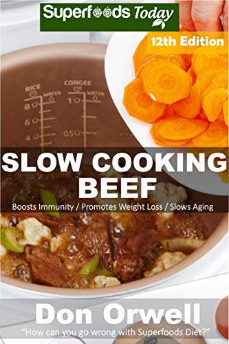 Slow Cooking Beef: Low Carb Slow Cooker Beef Recipes, Dump Dinners Recipes, Quick & Easy Cooking Recipes, Antioxidants & Phytochemicals, Soups Stews and ... (Low Carb Slow Cooking Beef Book 12) by [Orwell, Don]