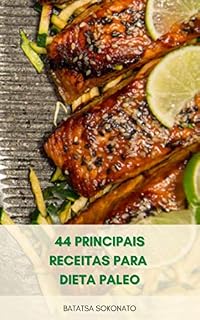 Livro 44 Principais Receitas Para Dieta Paleo : Receitas Rápidas E Fáceis Para Dieta Paleo Para Perda De Peso E Melhor Saúde - Receitas De Legumes, Carnes E Sobremesas