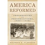 America Reformed: Progressives and Progressivisms, 1890s-1920s