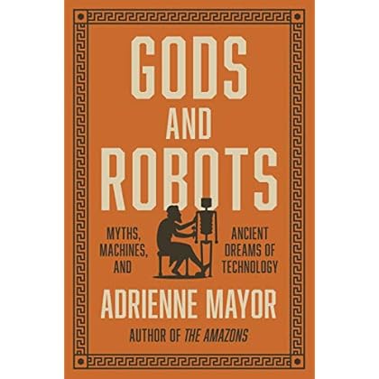Gods and Robots: Myths, Machines, and Ancient Dreams of Technology Gods and Robots: Myths, Machines, and Ancient Dreams of Technology