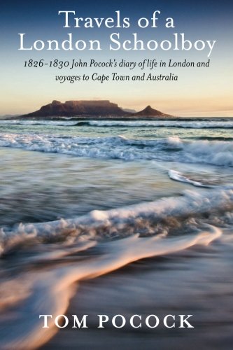 Travels of a London Schoolboy: 1826-1830 John Pocock's diary of life in London and voyages to Cape T by Tom Pocock