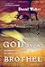 God in a Brothel: An Undercover Journey into Sex Trafficking and Rescue