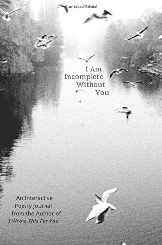 I Am Incomplete Without You: An Interactive Poetry Journal from the Author of I Wrote This For You by Iain Sinclair Thomas (February 09,2016)