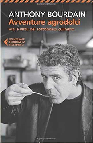 Anthony Bourdain - Avventure agrodolci. Vizi e virtù del sottobosco culinario (2013)