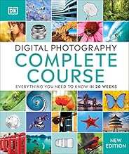 Digital Photography Complete Course: Learn Everything You Need to Know in 20 Weeks