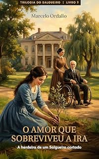 Livro O amor que sobreviveu à ira: A herdeira de um Salgueiro cortado (Trilogia do Salgueiro Livro 3)