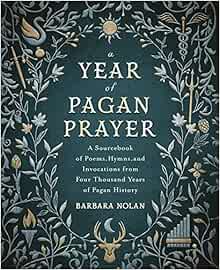 A Year Of Pagan Prayer A Sourcebook Of Poems Hymns And Invocations From Four Thousand Years Of Pagan History Nolan Barbara 9780738768151 Amazon Com Books