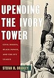 Stefan M. Bradley, "Upending the Ivory Tower: Civil Rights, Black Power, and the Ivy League" (NYU Press, 2018)