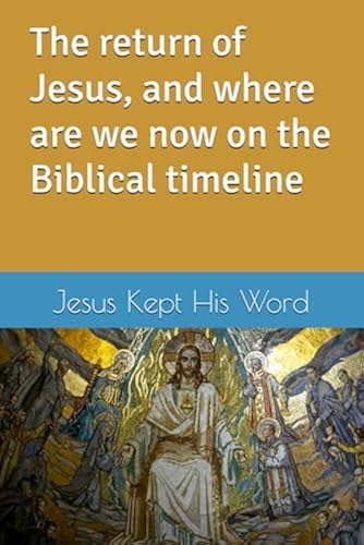 The return of Jesus, and where are we now on the Biblical timeline in ...