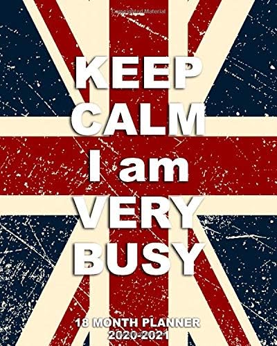Keep Calm I Am Very Busy 2020-2021 18 Month Planner: British Union Jack Organizer with Weekly & Monthly View | Inspirational Calendar & Schedule ... Quotes, Vision Boards, To-Do’s, Notes & More.