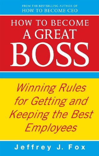 How to Become a Great Boss: The Rules For Getting and Keeping the Best Employees