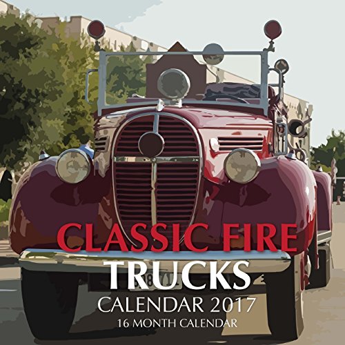 Classic Fire Trucks Calendar 2017: 16 Month Calendar