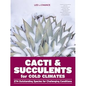 Cacti and Succulents for Cold Climates: 274 Outstanding Species for Challenging Conditions