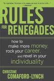 Rules for Renegades: How to Make More Money, Rock Your Career, and Revel in Your Individuality