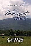An Immigrant Latino: A Latino in the World by 