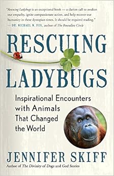 Rescuing Ladybugs: Inspirational Encounters with Animals That Changed the World, by Jennifer Skiff Rescuing Ladybugs: Inspirational Encounters with Animals That Changed the World, by Jennifer Skiff