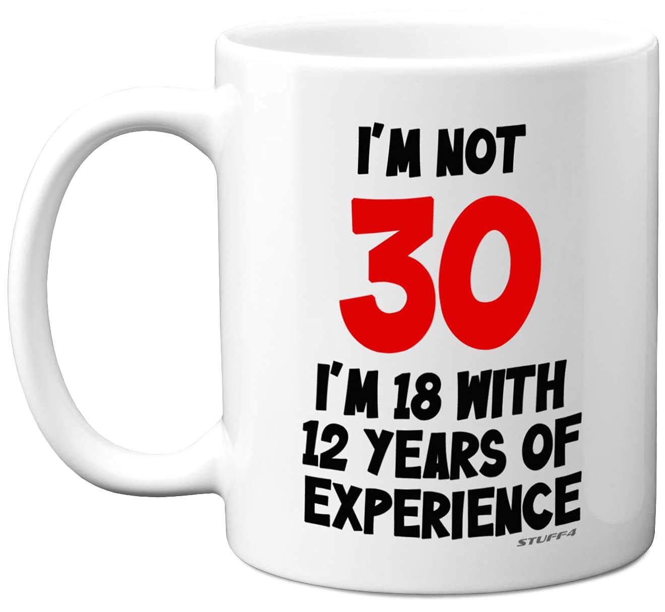 Stuff4 I'm Not 30 I'm 18 with 12 Years of Experience Mug, 11oz Ceramic Dishwasher Safe Premium Mugs, Joke Gifts for Women and Men, 30th Birthday Gifts for Women, 30th Birthday Men, White