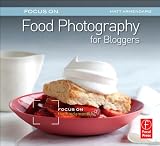Focus On Food Photography for Bloggers (Focus On Series): Focus on the Fundamentals (The Focus On Se