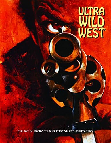 Ultra Wild West: The Art Of Italian "Spaghetti Western" Film Posters (Art of Cinema)