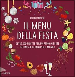 Menu Delle Feste Di Natale.Amazon It Il Menu Della Festa Oltre 200 Ricette Per Un Anno Di Feste In Italia E In Giro Per Il Mondo Semino Pietro Libri
