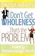 I Don't Get Wholeness ... That's the Problem ~ Making Relationships Work