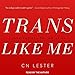 Trans Like Me: Conversations for All of Us by 