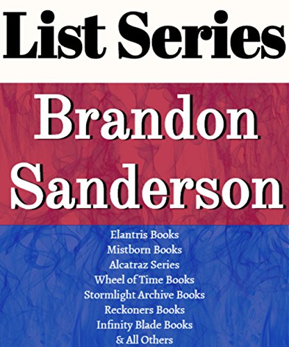 BRANDON SANDERSON: SERIES READING ORDER: MISTBORN SERIES, ELANTIS BOOKS, ALCATRAZ BOOKS, WHEEL OF TIME BOOKS, STORMLIGHT, RECKONERS, INFINITY BLADE, LEGION BOOKS BY BRANDON SANDERSON