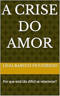 Livro A CRISE DO AMOR: Por que está tão difícil se relacionar? (Ensaios sobre Eros Livro 1)