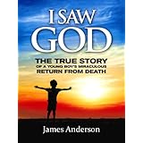 I Saw God: The True Story of a Young Boy's Miraculous Return from Death