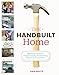 The Handbuilt Home: 34 Simple Stylish and Budget-Friendly Woodworking Projects for Every Room by Ana White
