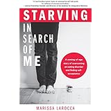 Starving In Search of Me: A Coming-of-Age Story of Overcoming An Eating Disorder and Finding Self-Acceptance