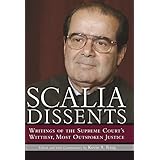 Scalia Dissents: Writings of the Supreme Court's Wittiest, Most Outspoken Justice