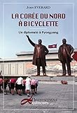 La Corée du Nord à bicyclette: Un diplomate à Pyongyang (Essais) (French Edition) by